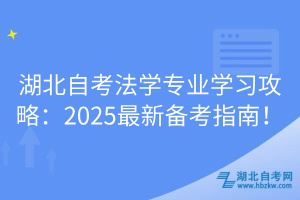 湖北自考法學(xué)專業(yè)學(xué)習(xí)攻略：2025最新備考指南！