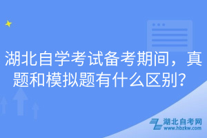 湖北自學(xué)考試備考期間，真題和模擬題有什么區(qū)別？