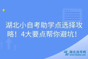湖北小自考助學(xué)點(diǎn)選擇攻略！4大要點(diǎn)幫你避坑！