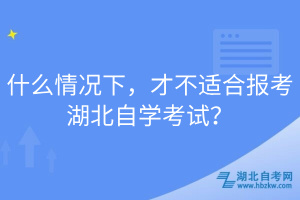 什么情況下，才不適合報(bào)考湖北自學(xué)考試？