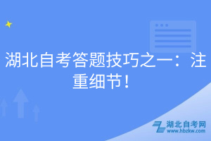 湖北自考答題技巧之一：注重細(xì)節(jié)！