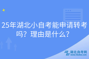 25年湖北小自考能申請轉考嗎？理由是什么？