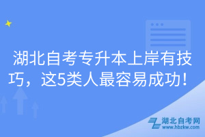 湖北自考專升本上岸有技巧，這5類人最容易成功！