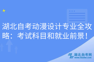 湖北自考動漫設(shè)計專業(yè)全攻略：考試科目和就業(yè)前景！