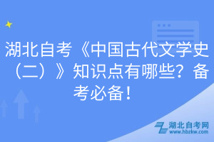 湖北自考《中國古代文學(xué)史（二）》知識點有哪些？備考必備！