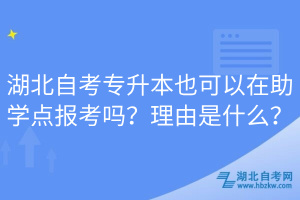 湖北自考專升本也可以在助學(xué)點報考嗎？理由是什么？