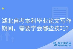 湖北自考本科畢業(yè)論文寫作期間，需要學會哪些技巧？