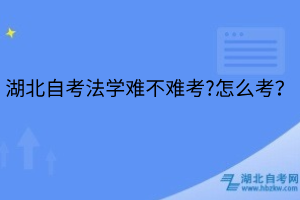 湖北自考法學難不難考?怎么考？