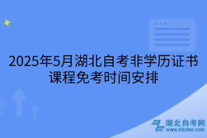 2025年5月湖北自考非學(xué)歷證書課程免考辦理須知，附詳細(xì)流程