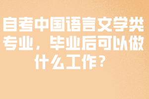 自考中國語言文學(xué)類專業(yè)，畢業(yè)后可以做什么工作？