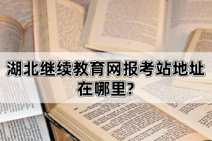 湖北繼續(xù)教育網(wǎng)報(bào)考站地址在哪里?自考學(xué)歷國家承認(rèn)么?