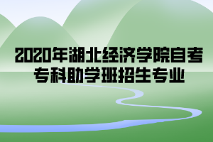 2020年湖北經(jīng)濟(jì)學(xué)院自考?？浦鷮W(xué)班招生專業(yè)