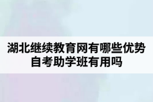 湖北繼續(xù)教育網(wǎng)有哪些優(yōu)勢(shì)？自考助學(xué)班有用嗎？