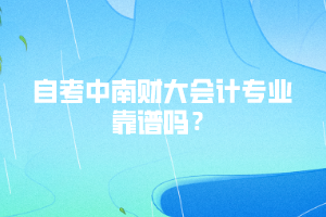 自考中南財大會計專業(yè)靠譜嗎？
