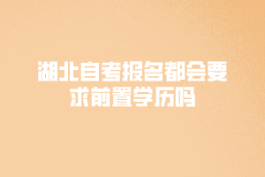 湖北自考報名都會要求前置學歷嗎