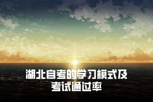 湖北自考的學(xué)習(xí)模式是怎樣的，自學(xué)考試通過率低嗎