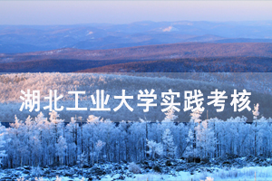 湖北工業(yè)大學(xué)自考實踐考核注意問題