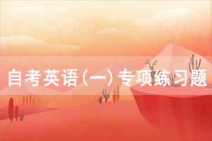 2021年4月武漢自考英語(一)專項練習(xí)題及答案（19）