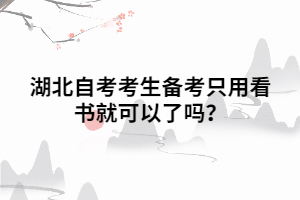 湖北自考考生備考只用看書就可以了嗎？