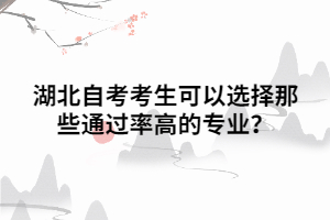 湖北自考考生可以選擇那些通過率高的專業(yè)？