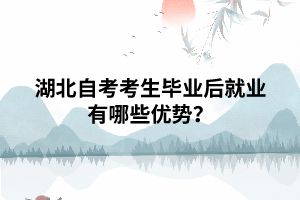 湖北自考考生畢業(yè)后就業(yè)有哪些優(yōu)勢? 湖北自考考生畢業(yè)后就業(yè)有哪些優(yōu)勢?