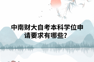 中南財(cái)大自考本科學(xué)位申請(qǐng)要求有哪些？