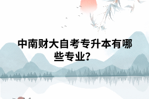 中南財(cái)大自考專(zhuān)升本有哪些專(zhuān)業(yè)？