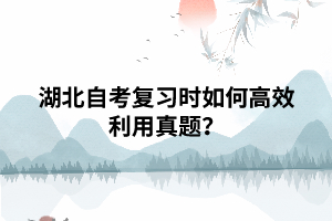 湖北自考復(fù)習(xí)時(shí)如何高效利用真題？