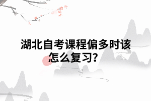 湖北自考課程偏多時(shí)該怎么復(fù)習(xí)？