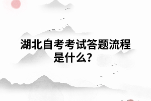 湖北自考考試答題流程是什么？