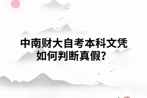 中南財(cái)經(jīng)政法大學(xué)自考本科文憑如何判斷真假？