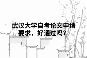 武漢大學自考論文申請要求，好通過嗎？