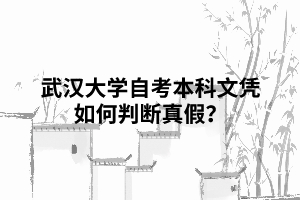 武漢大學(xué)自考本科文憑如何判斷真假？
