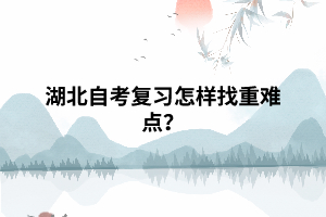 湖北自考復(fù)習(xí)怎樣找重難點(diǎn)？