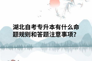 湖北自考專升本有什么命題規(guī)則和答題注意事項(xiàng)？