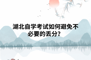 湖北自學(xué)考試如何避免不必要的丟分？