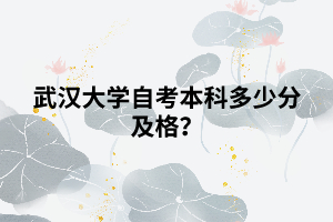 武漢大學(xué)自考本科多少分及格？