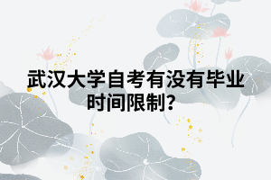 武漢大學(xué)自考有沒有畢業(yè)時間限制？