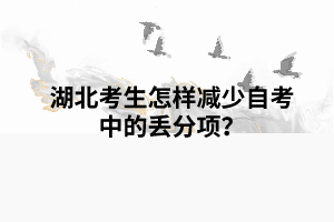 湖北考生怎樣減少自考中的丟分項？
