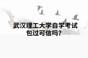 武漢理工大學自學考試包過可信嗎？