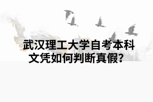 武漢理工大學(xué)自考本科文憑如何判斷真假？