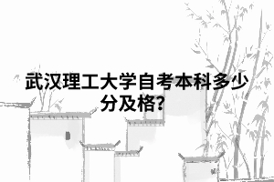 武漢理工大學(xué)自考本科多少分及格？