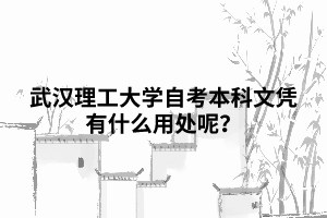 武漢理工大學(xué)自考本科文憑有什么用處呢？