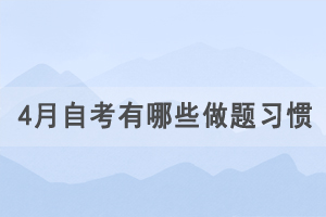 4月自學(xué)考試有哪些做題習(xí)慣要注意？
