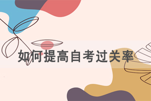 自考通過率低嗎，如何提高自考過關率？