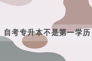 自考專升本不是第一學(xué)歷，為什么那么多人報自考？