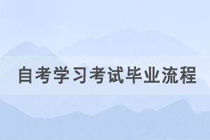 2021年湖北自考報考學(xué)習(xí)考試畢業(yè)流程是怎樣的？