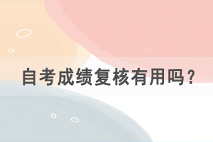 自考成績(jī)出來(lái)后提交成績(jī)復(fù)核有用嗎？