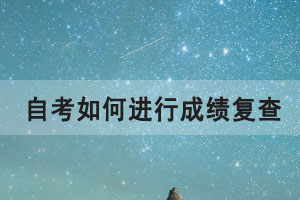2021年4月湖北自考如何進(jìn)行成績(jī)復(fù)查？