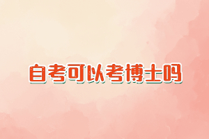 自考的特點(diǎn)是什么？自考可以考博士嗎？